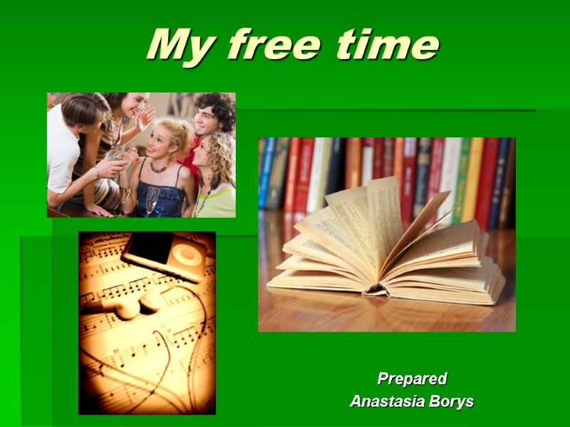 My free time Prepared Anastasia Borys